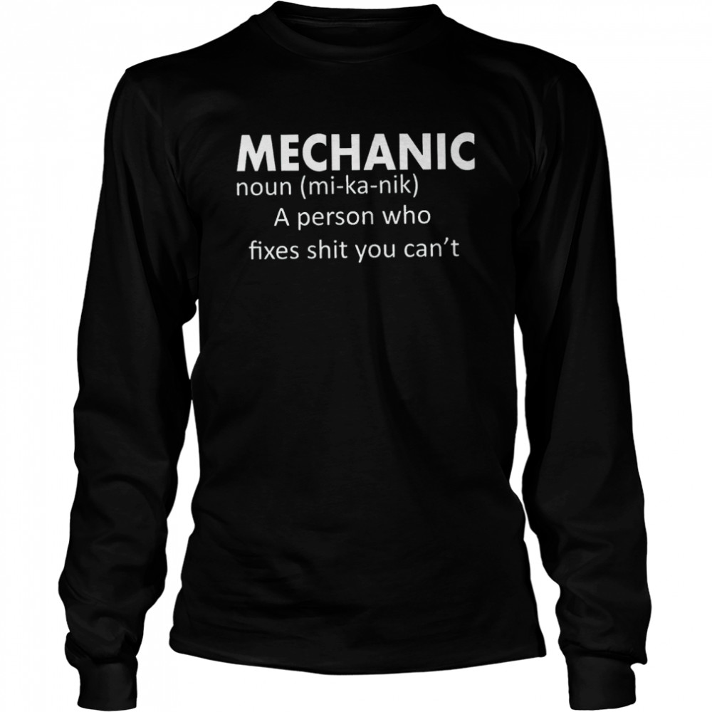 Mechanic Noun A Person Who Fixes Shit You Cant Long Sleeved T-shirt