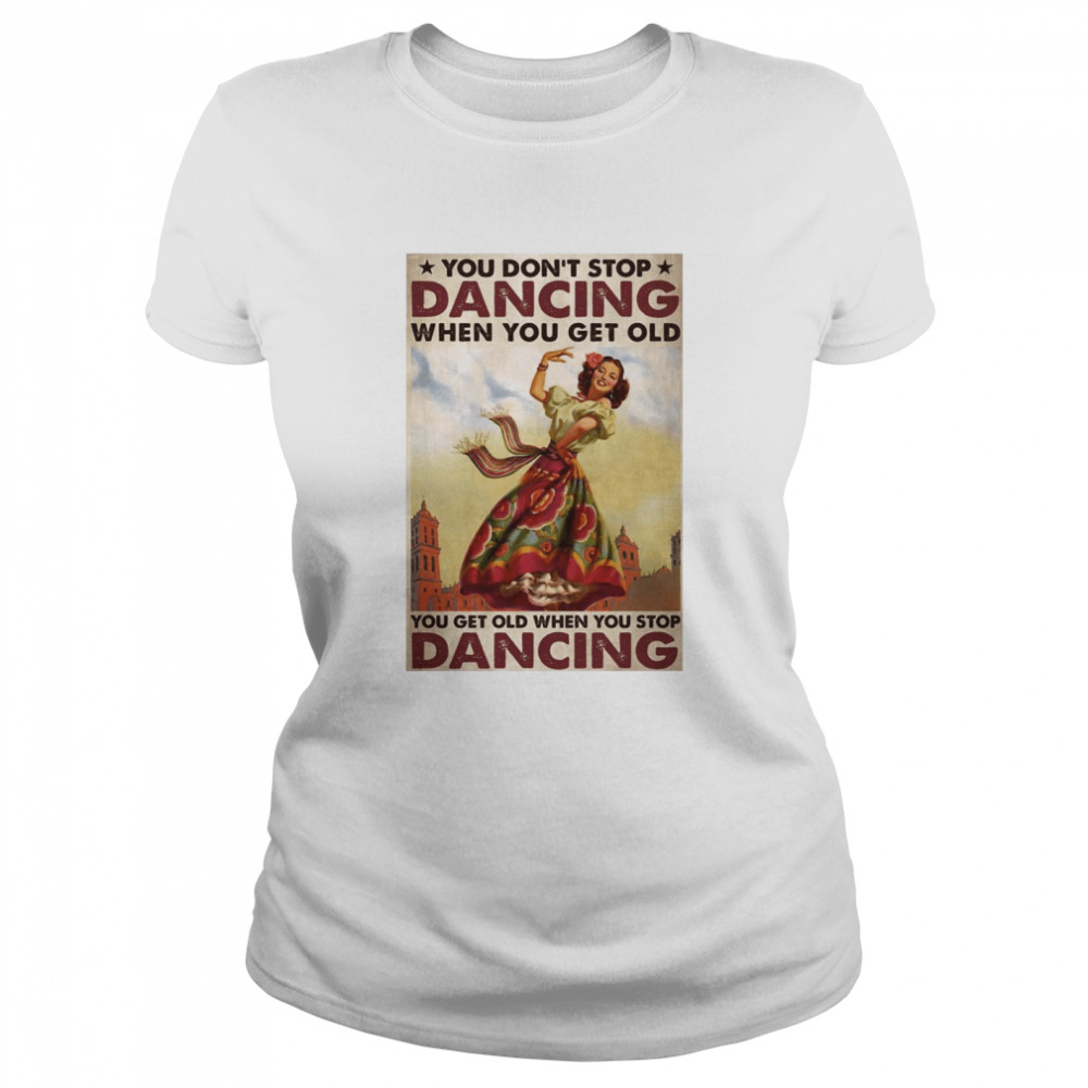 Mexican You Don’t Stop Dancing When You Get Old Dancing Classic Women's T-shirt