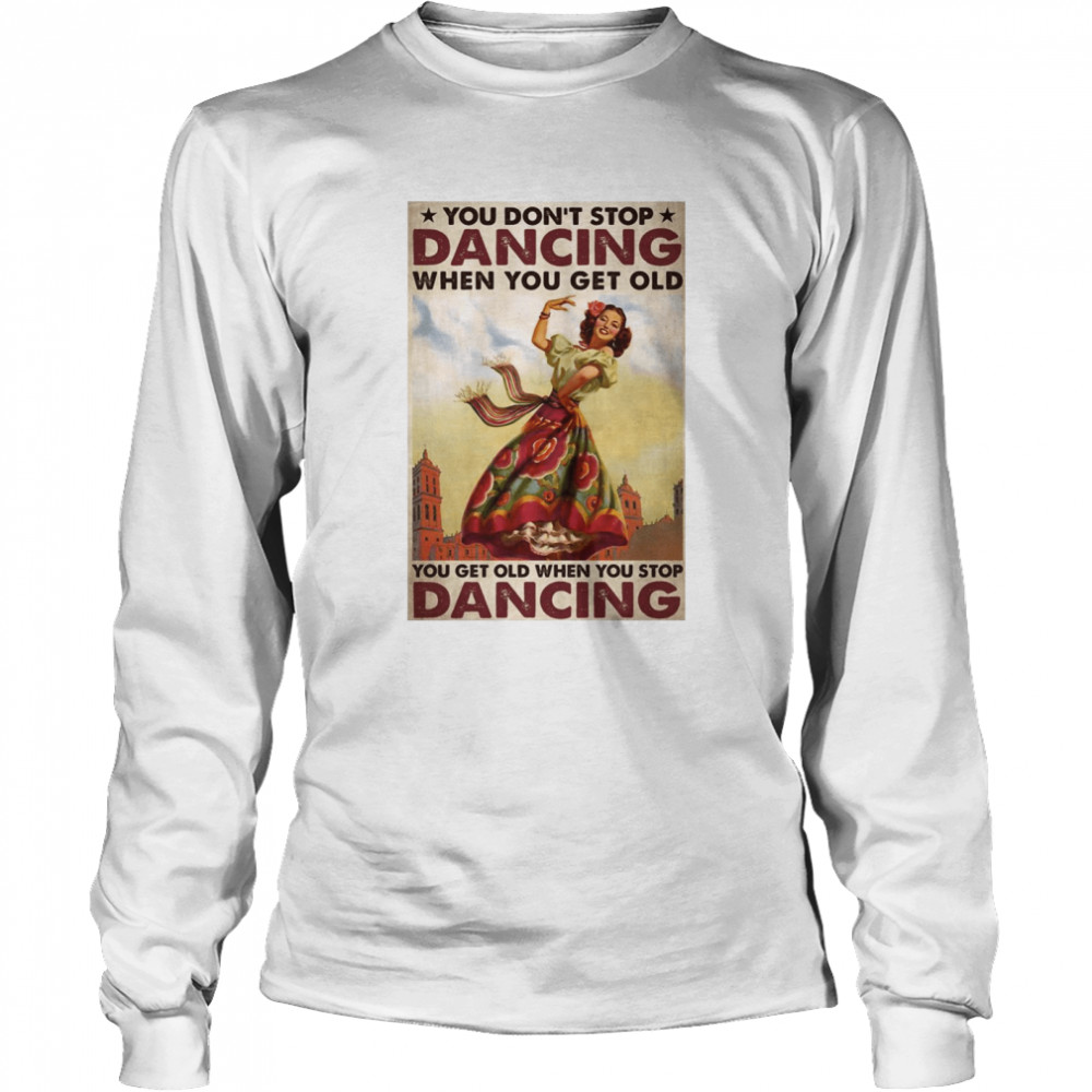 Mexican You Don’t Stop Dancing When You Get Old Dancing Long Sleeved T-shirt