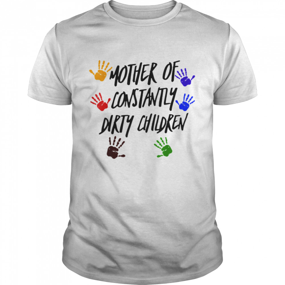 Mother Of Constantly Dirty Children Mom Facts shirt