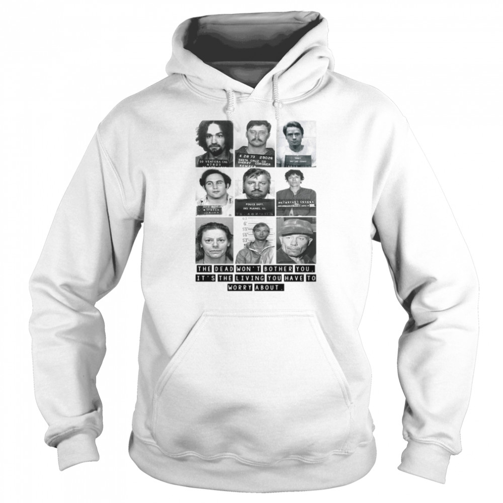 Mugshots the dead won’t bother you it’s the living you have to worry about Unisex Hoodie