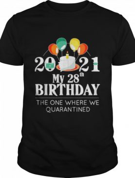 My 28th Birthday Quarantine 28 bday 2021 shirt