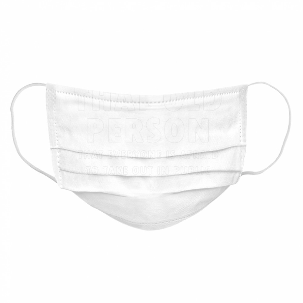 My Goai Is To Be That Old Person That Everyone Is Afraid To Take Out In Public Cloth Face Mask