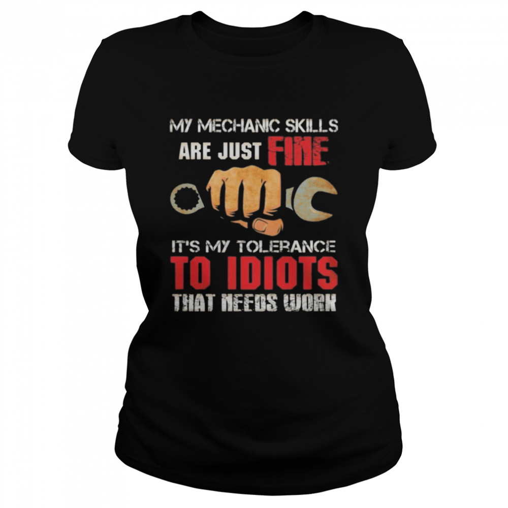 My Mechanic Skills Are Just Fine Its My Tolerance To Idiots That Needs Work Print On Back Only Classic Women's T-shirt