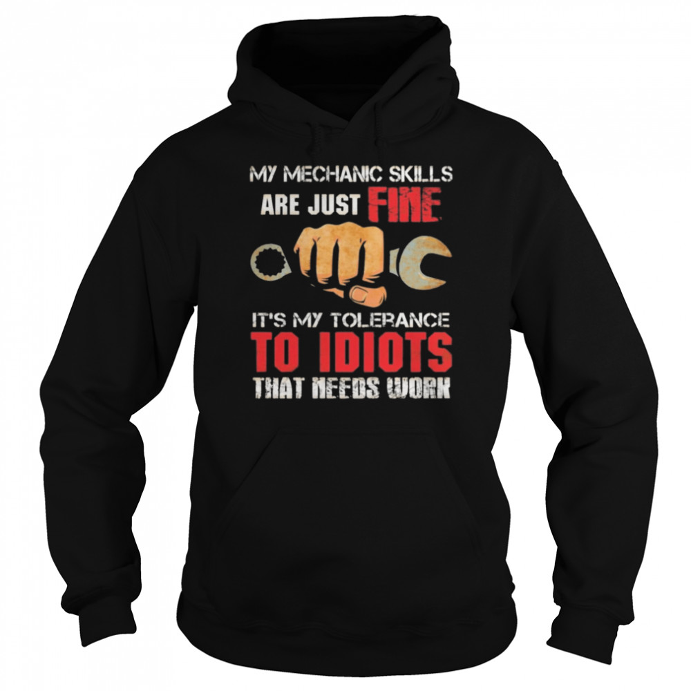 My Mechanic Skills Are Just Fine Its My Tolerance To Idiots That Needs Work Print On Back Only Unisex Hoodie