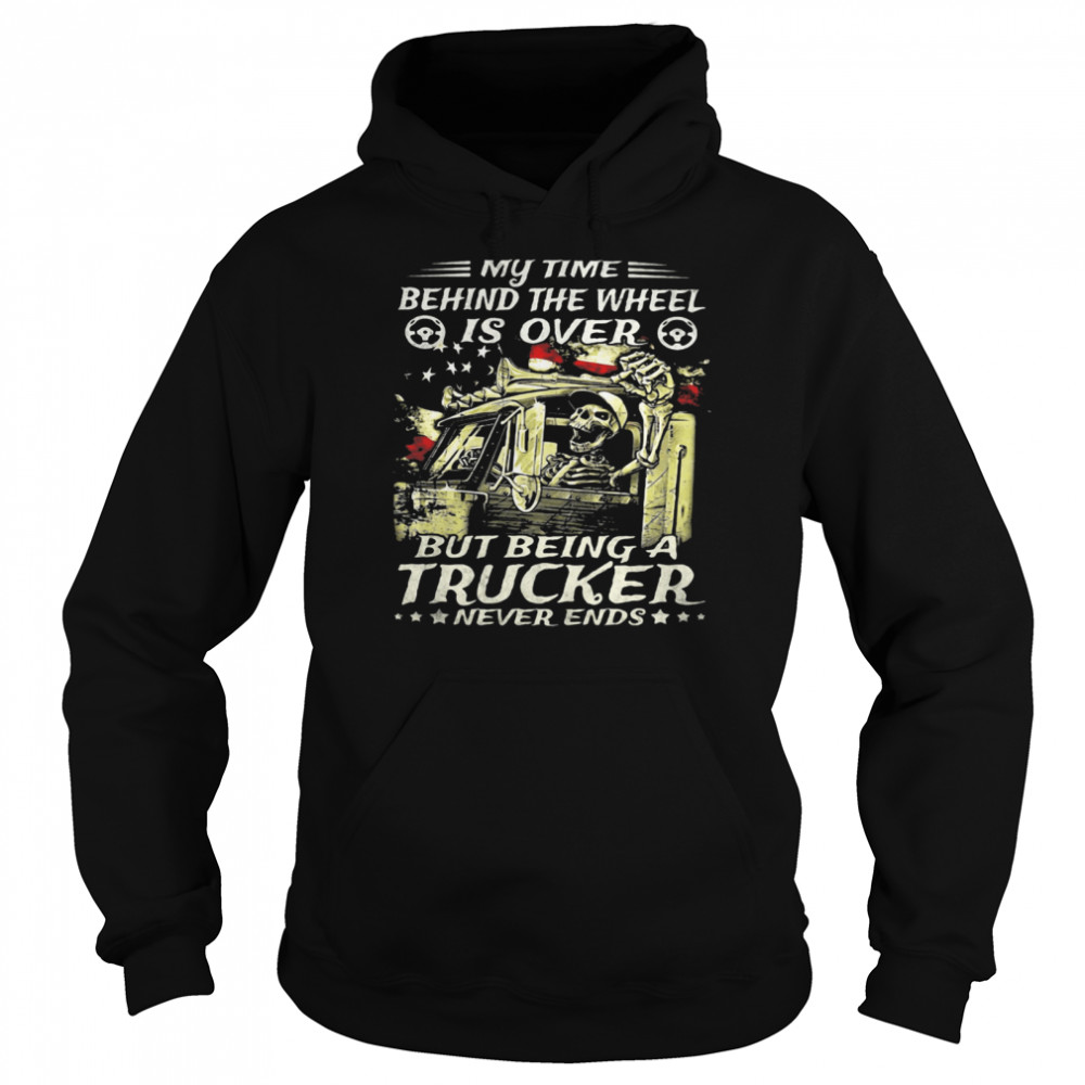 My Time Behind The Wheel Is Over But Being A Trucker Never Ends Skull American Flag Unisex Hoodie