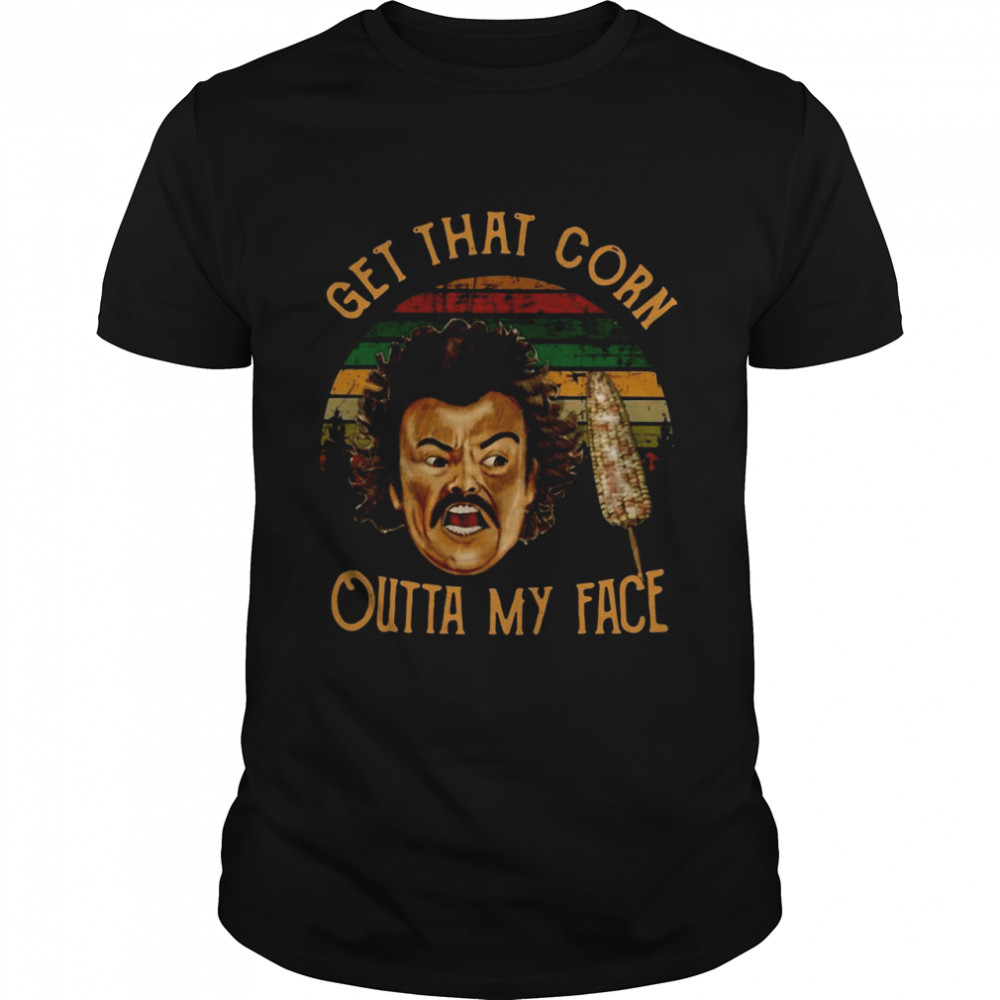 Nacho Libre Get That Corn Outta My Face Vintage shirt