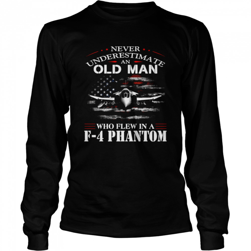 Never Underestimate An Old Man Who Flew In A F – 4 Phantom Long Sleeved T-shirt