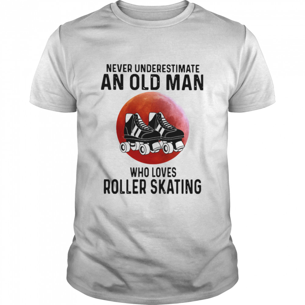 Never Underestimate An Old Man Who Loves Roller Skating shirt