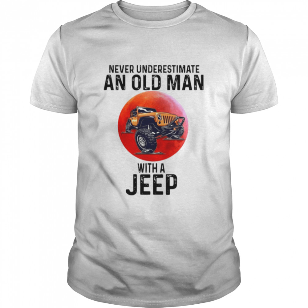 Never Underestimate An Old Man With A Jeep shirt
