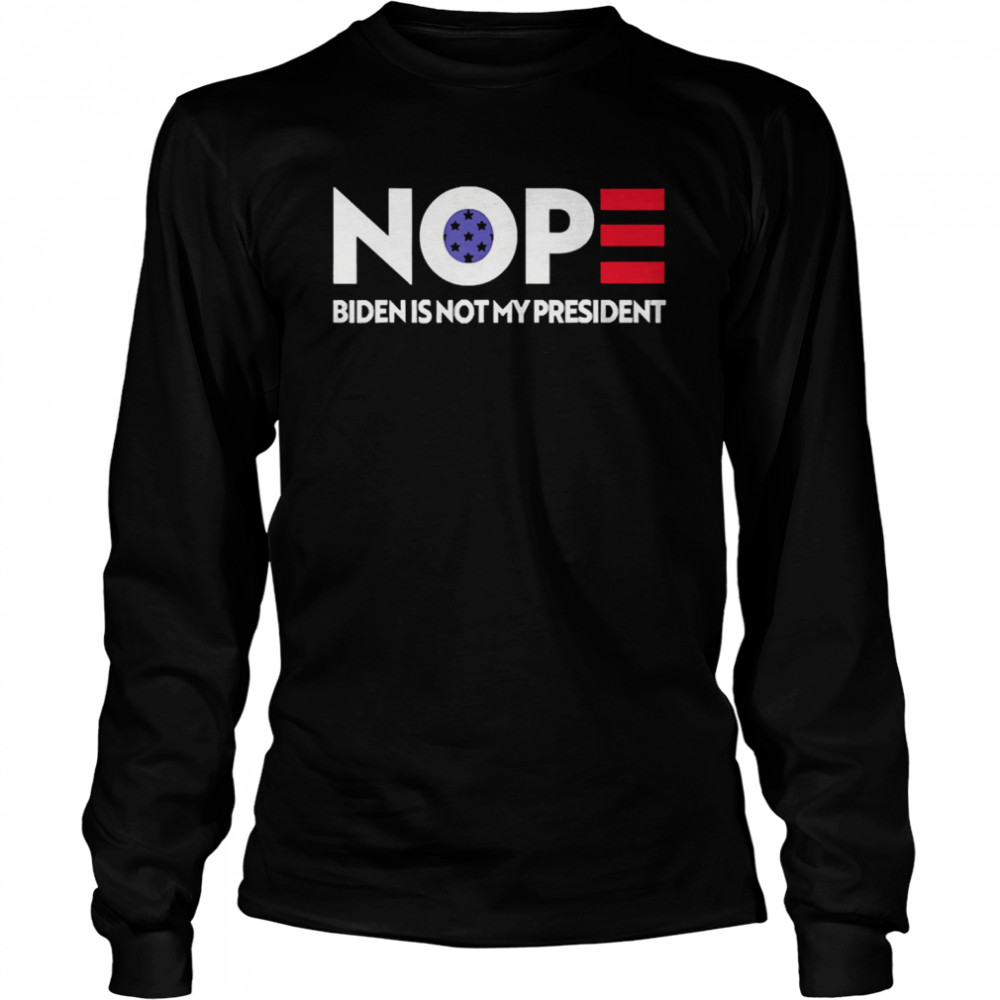 Nope Joe Biden not my president 2021 Long Sleeved T-shirt