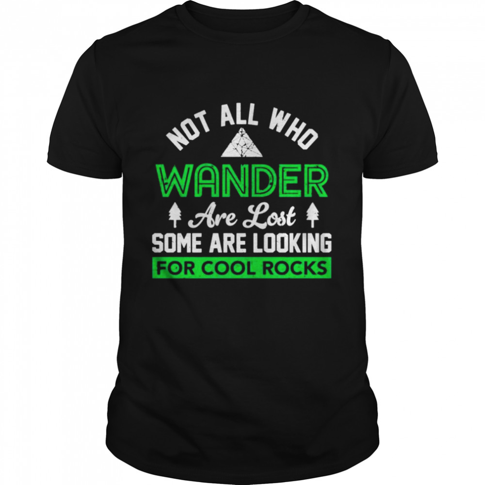 Not all who wander are lost some are looking for cool rocks shirt