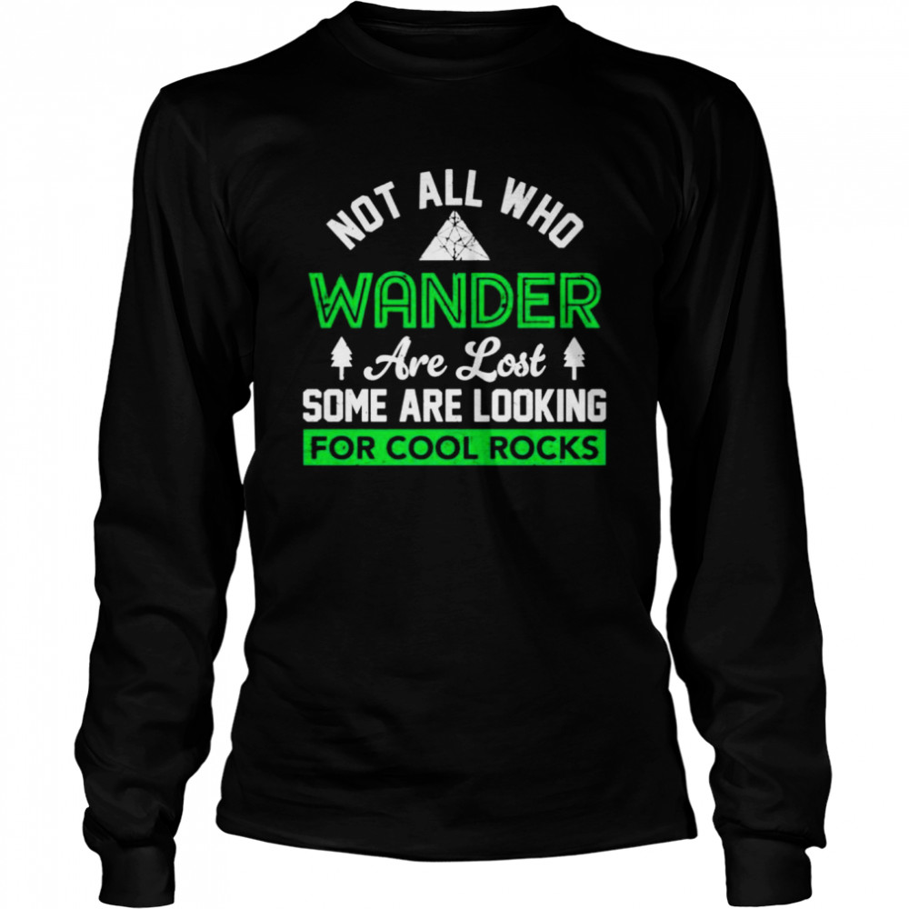 Not all who wander are lost some are looking for cool rocks Long Sleeved T-shirt