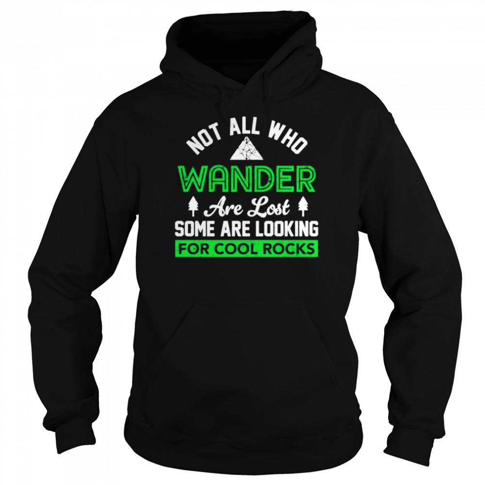 Not all who wander are lost some are looking for cool rocks Unisex Hoodie