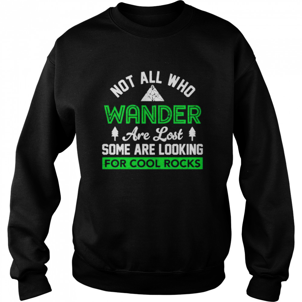 Not all who wander are lost some are looking for cool rocks Unisex Sweatshirt