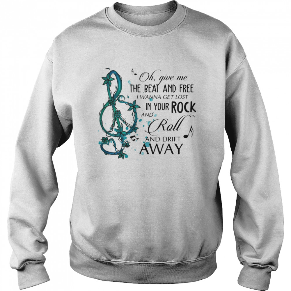 Oh Give Me The Beat And Free i wanna get lost In Your Rock And Roll And Drift Away Unisex Sweatshirt