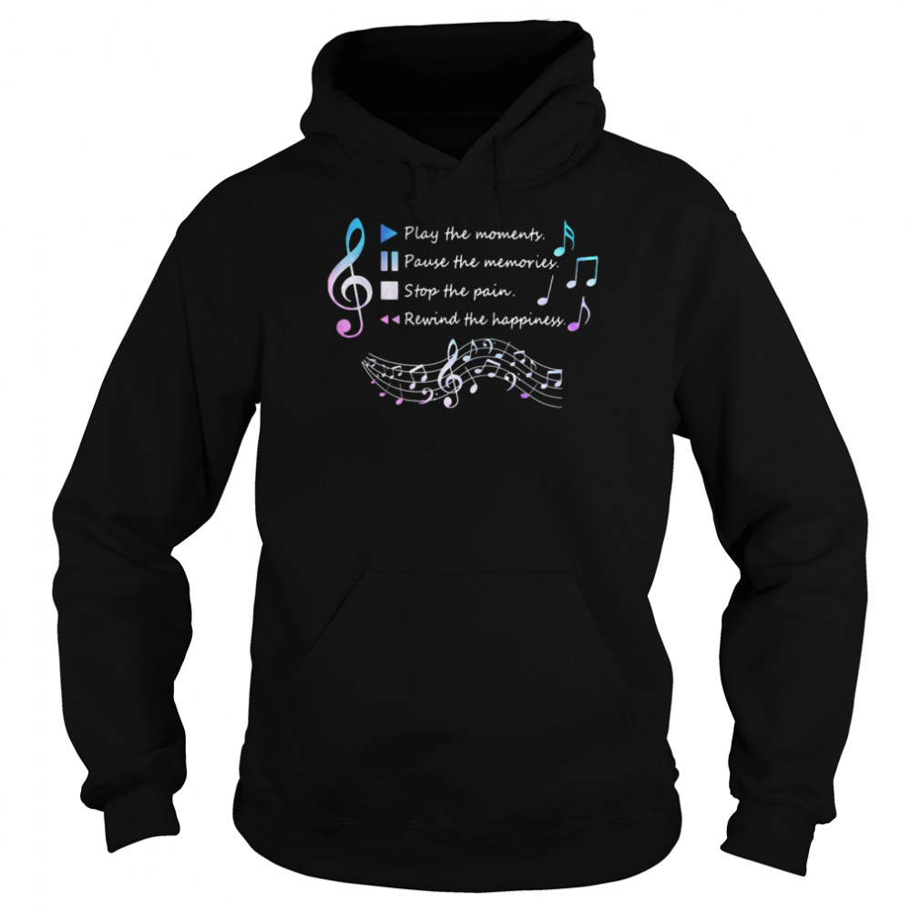 Play The Momenty Pause The Memories Stop The Pain Rewind The Happiness Musical Unisex Hoodie