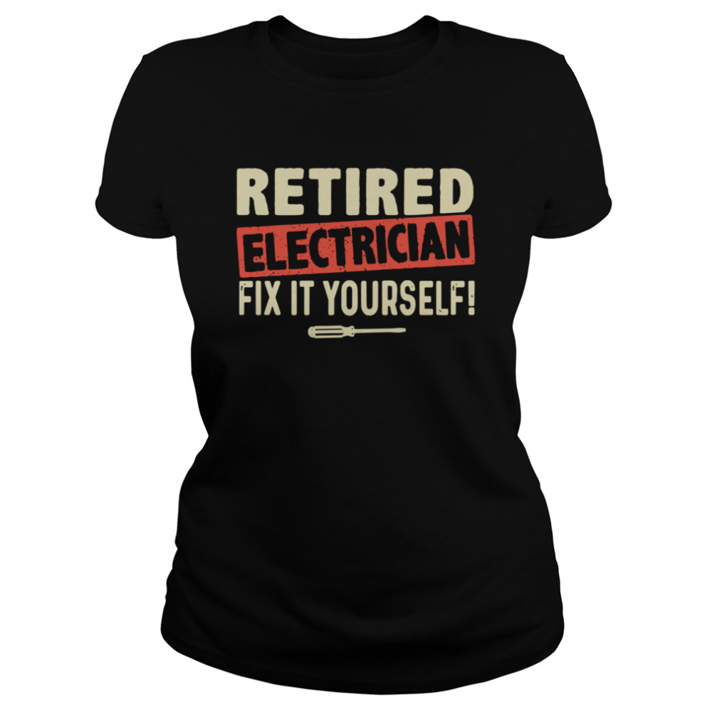Retired Electrician Fix It Yourself Classic Women's T-shirt