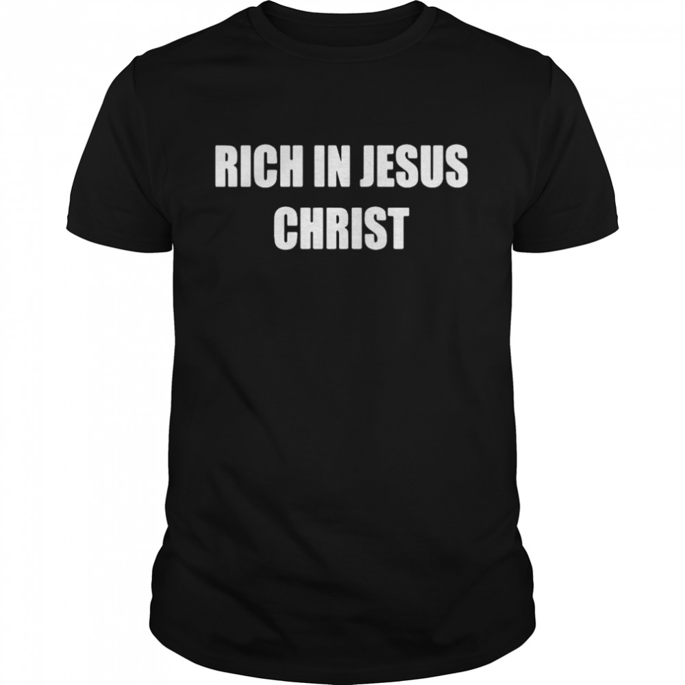 Rich In Jesus Christ shirt