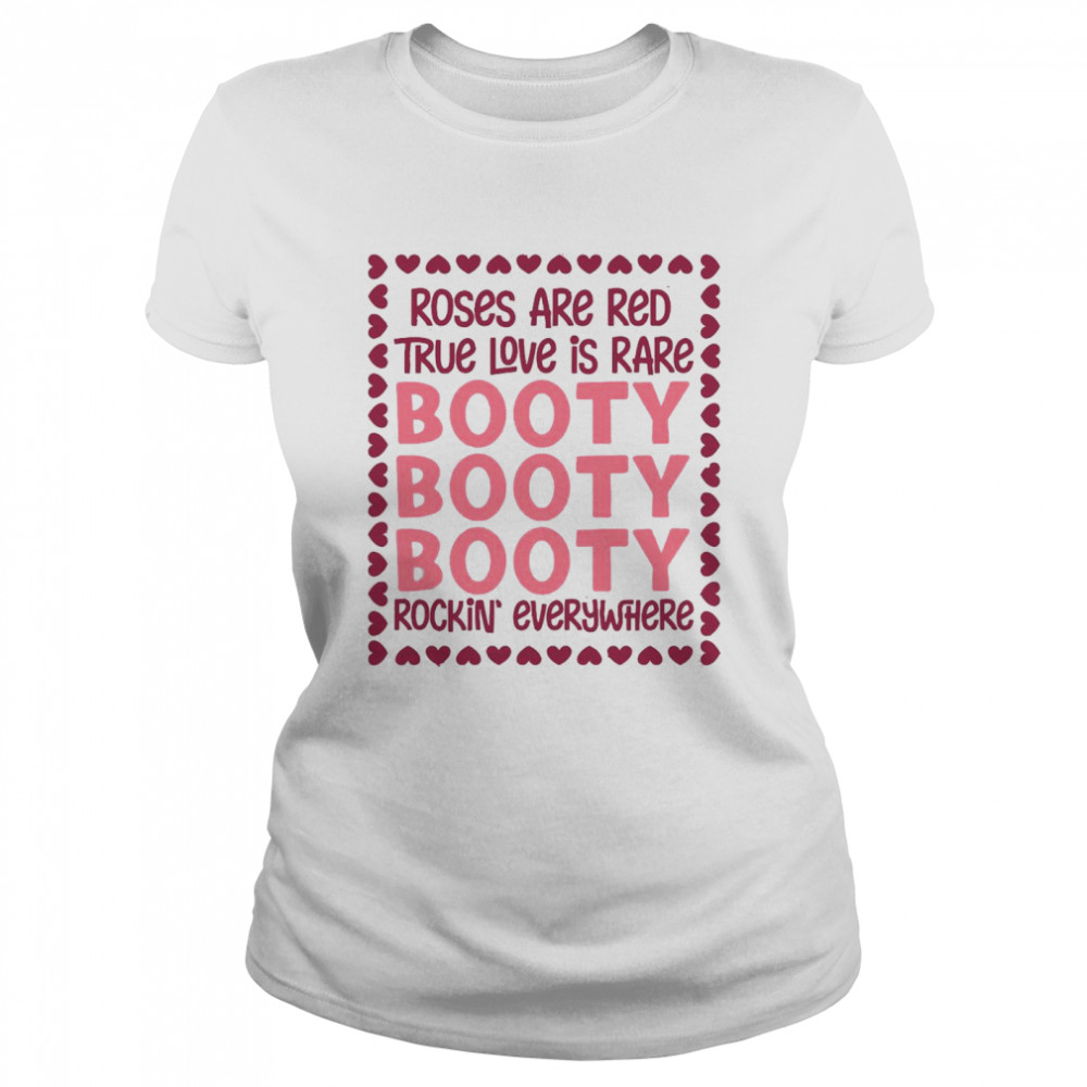 Roses Are Red True Love Is Rare Booty Booty Booty Rockin Everywhere Classic Women's T-shirt
