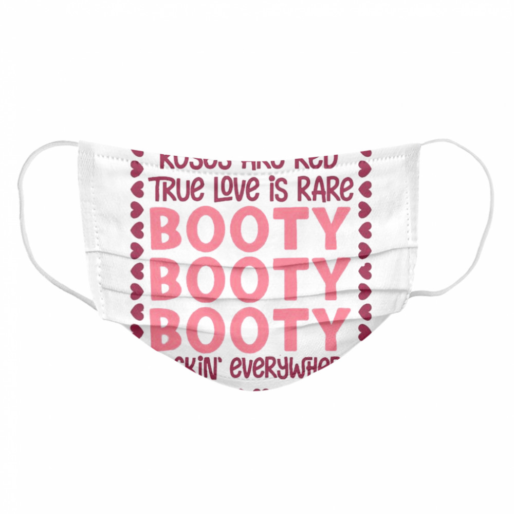Roses Are Red True Love Is Rare Booty Booty Booty Rockin Everywhere Cloth Face Mask