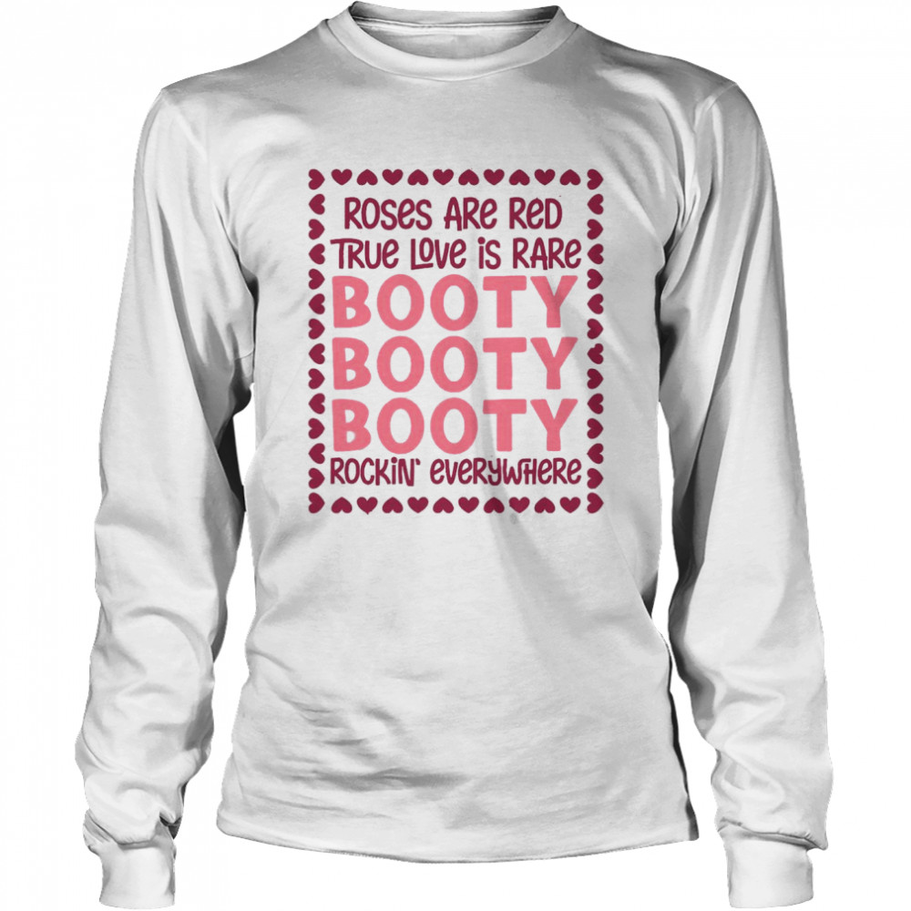 Roses Are Red True Love Is Rare Booty Booty Booty Rockin Everywhere Long Sleeved T-shirt