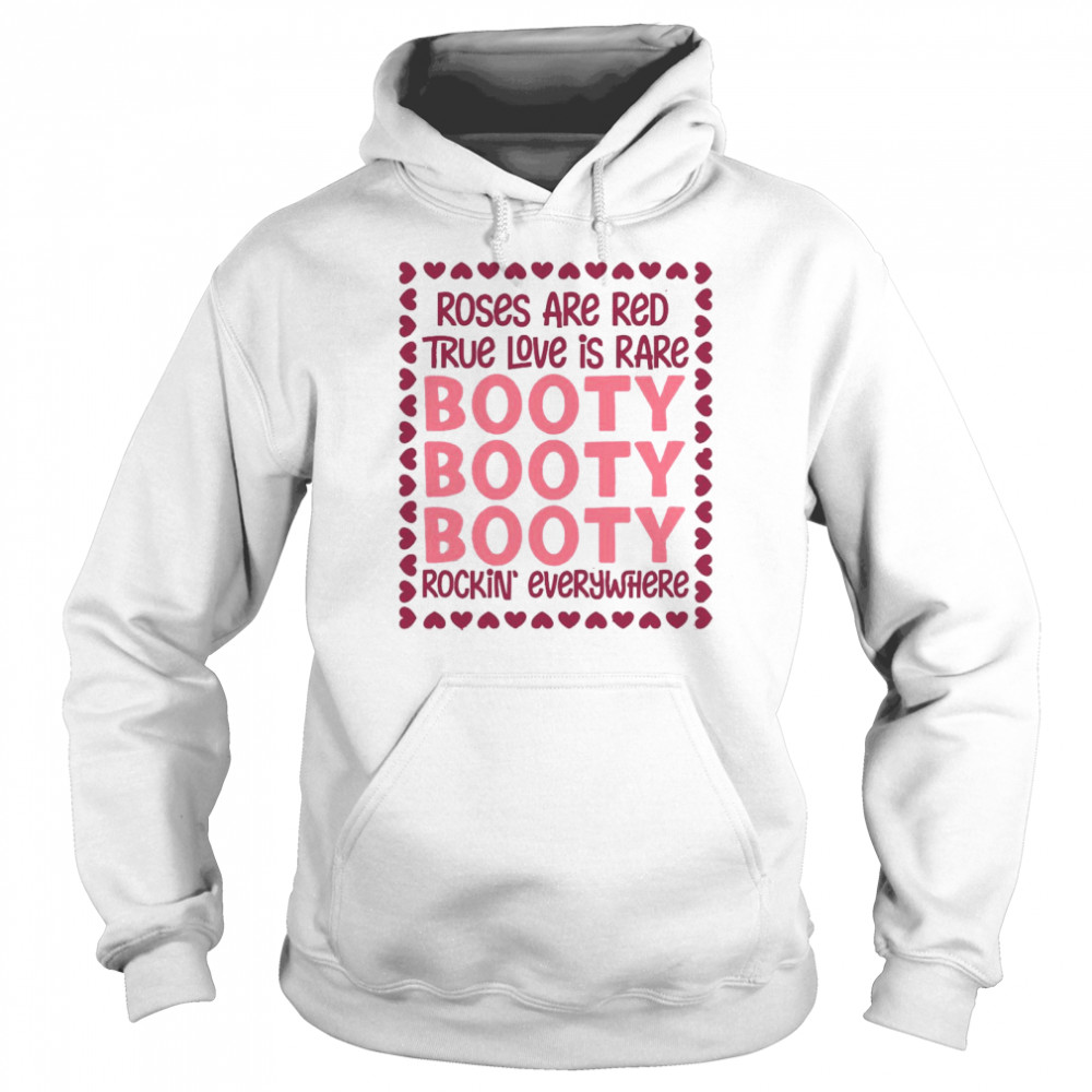 Roses Are Red True Love Is Rare Booty Booty Booty Rockin Everywhere Unisex Hoodie