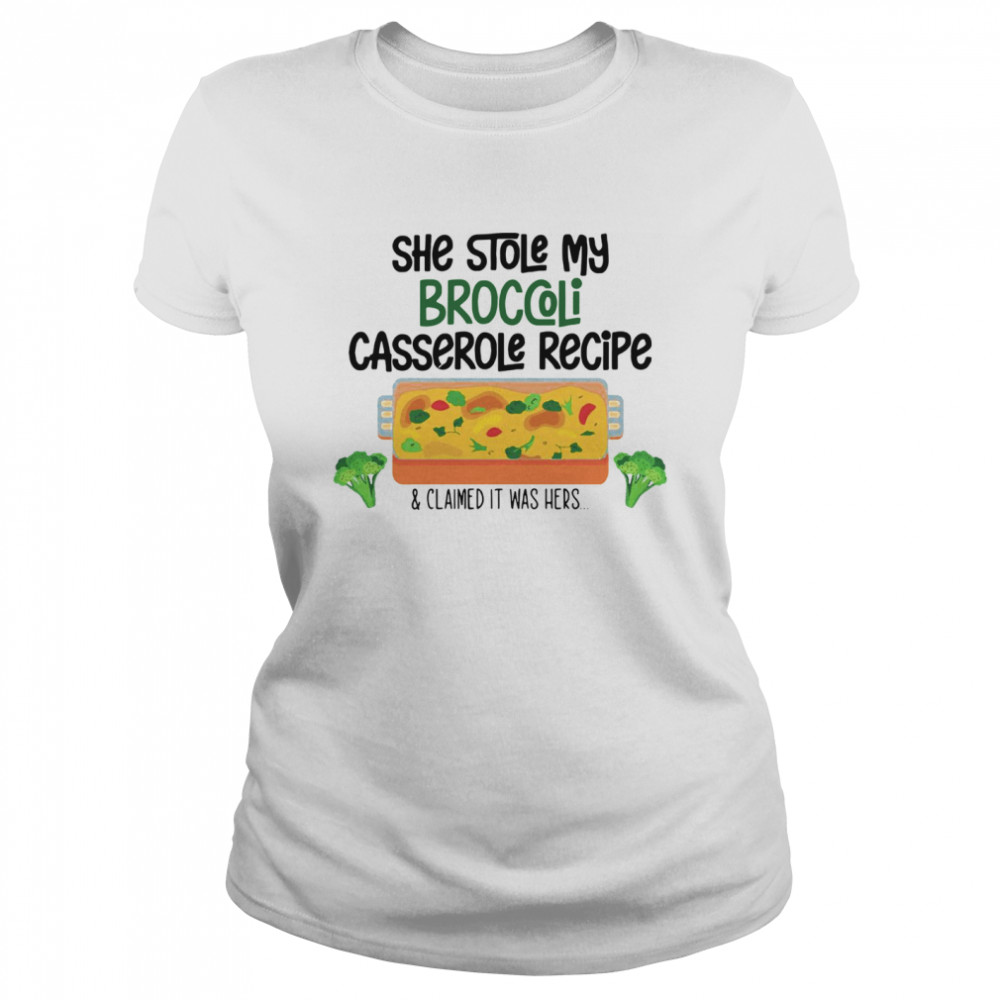 She Stole My Broccoli Casserole Recipe And Claimed It Was Hers Classic Women's T-shirt