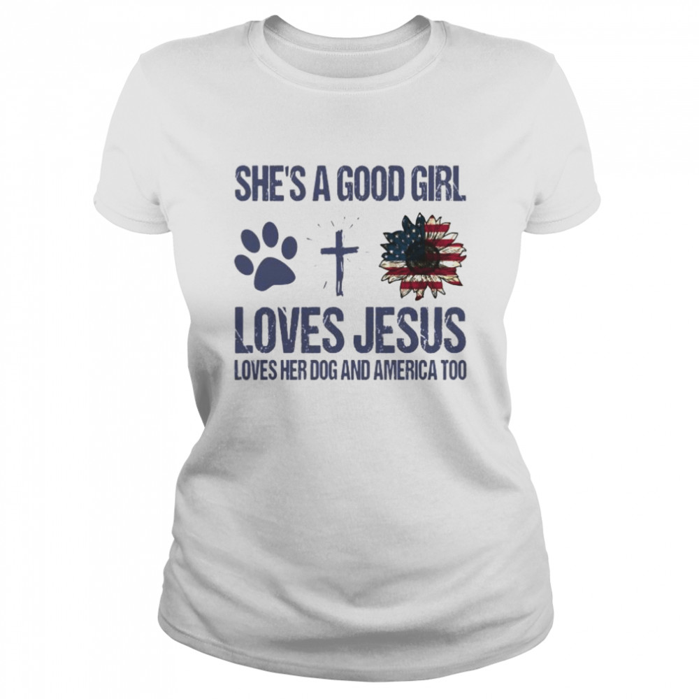 Shes A Good Girl Loves Jesus Loves Her Dog And America Too Classic Women's T-shirt