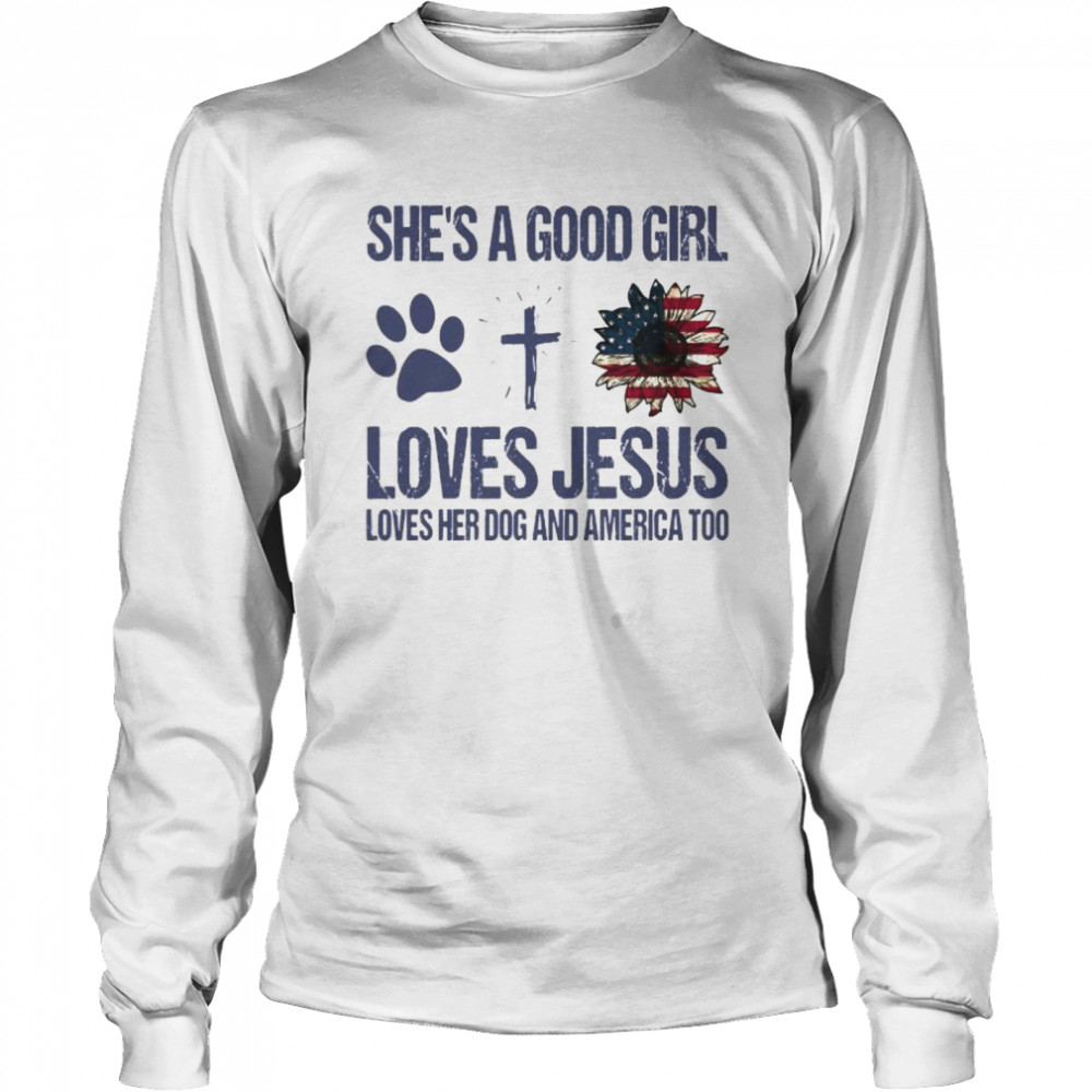 Shes A Good Girl Loves Jesus Loves Her Dog And America Too Long Sleeved T-shirt