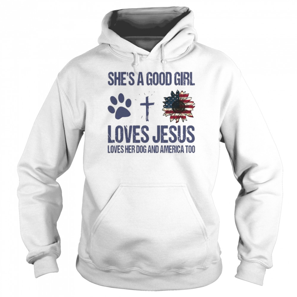 Shes A Good Girl Loves Jesus Loves Her Dog And America Too Unisex Hoodie