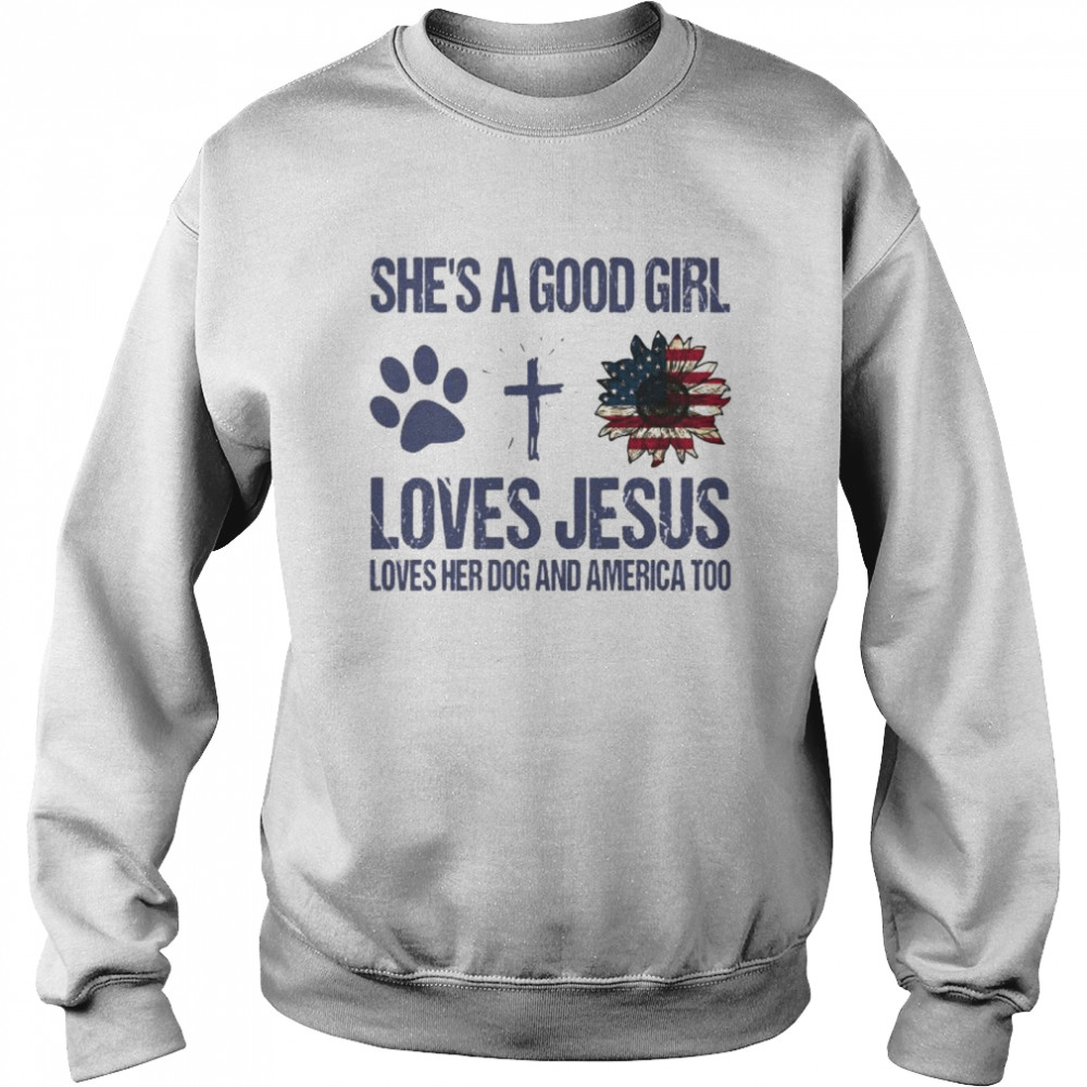 Shes A Good Girl Loves Jesus Loves Her Dog And America Too Unisex Sweatshirt