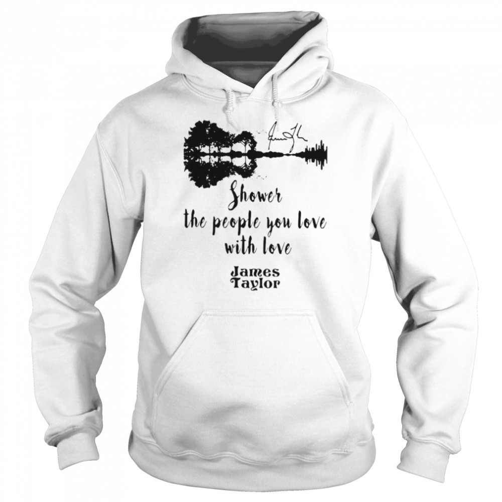 Shower The People You Love With Love James Taylor Unisex Hoodie