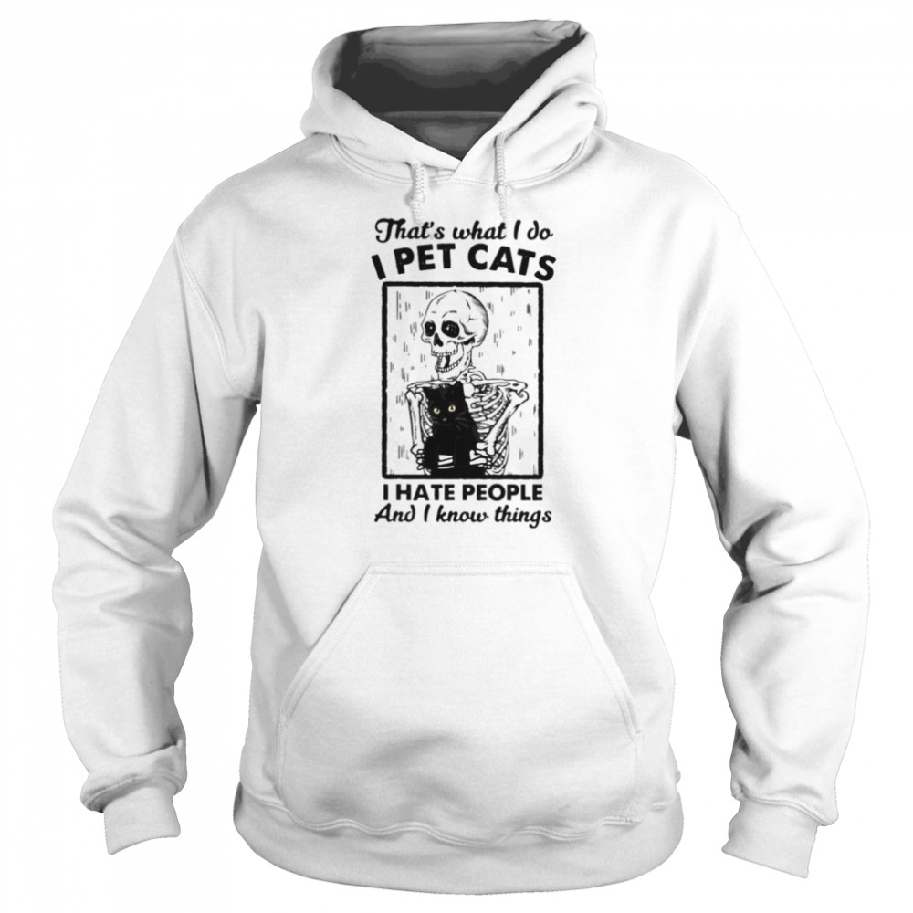 Skeleton thats what I do I pet cats I hate people and I know things Unisex Hoodie