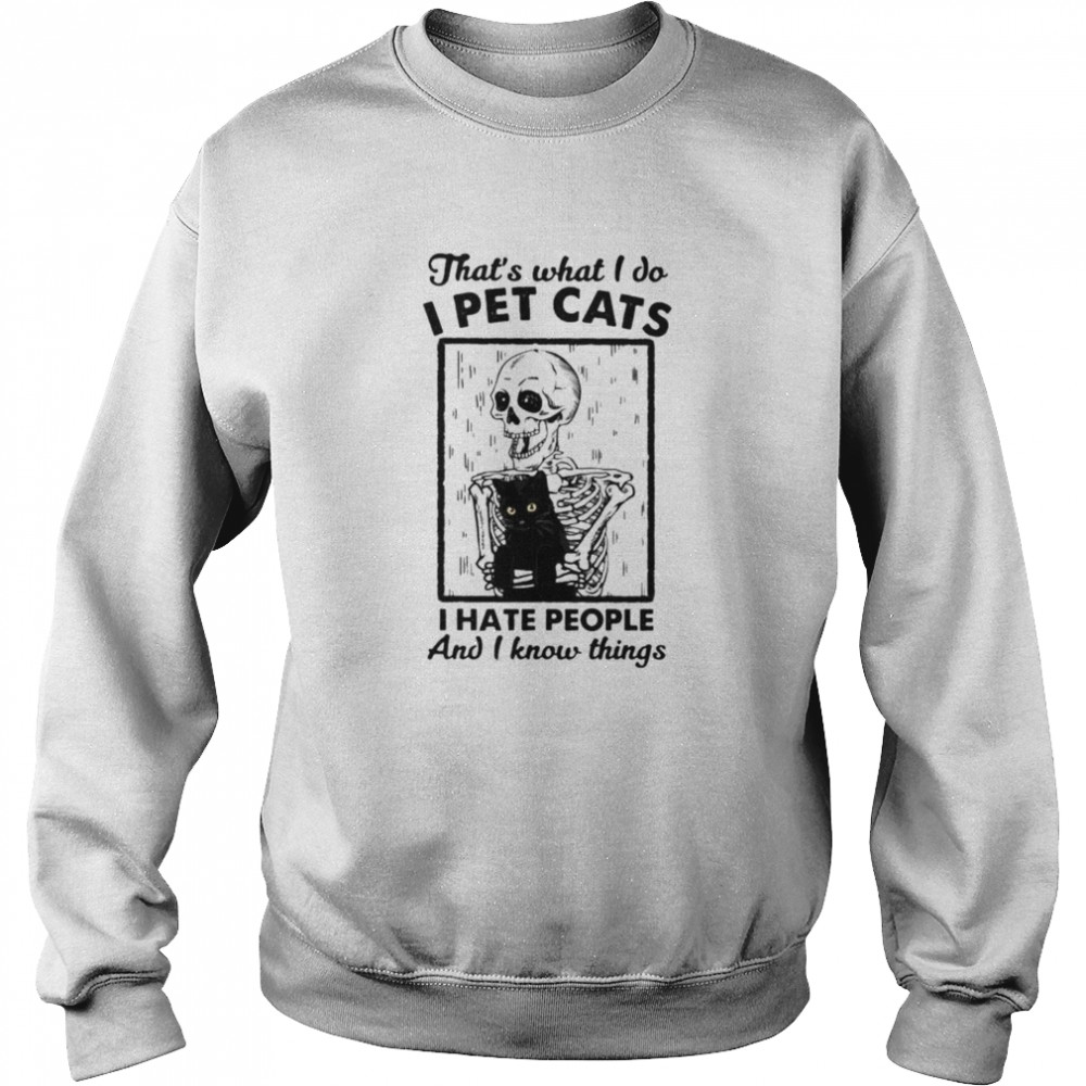 Skeleton thats what I do I pet cats I hate people and I know things Unisex Sweatshirt