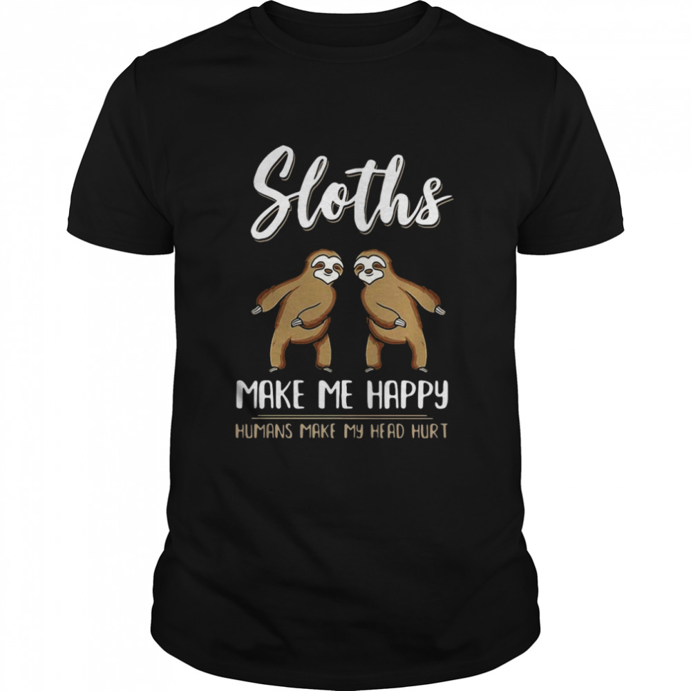 Sloths Make Me Happy Humans Make My Head Hurt shirt
