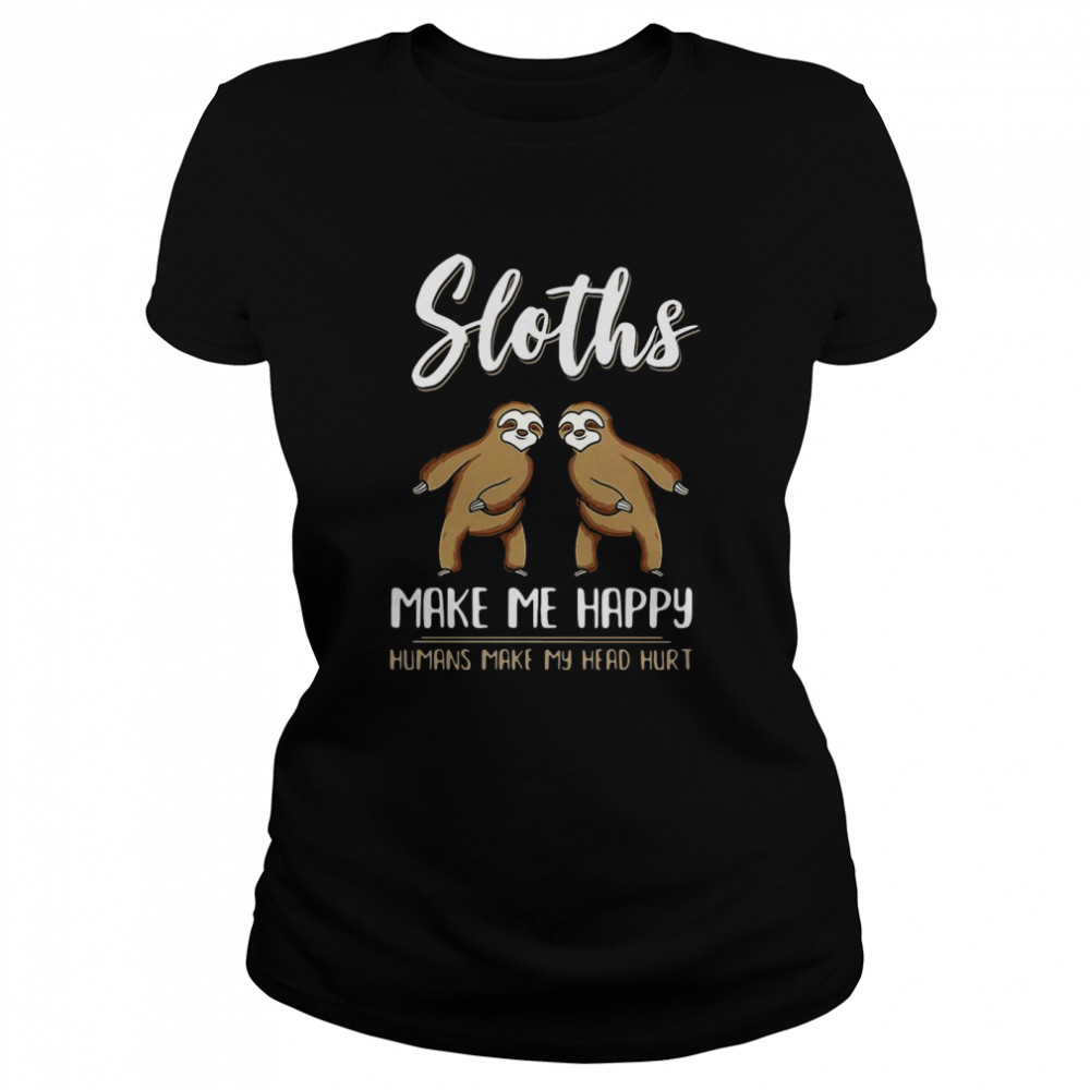 Sloths Make Me Happy Humans Make My Head Hurt Classic Women's T-shirt