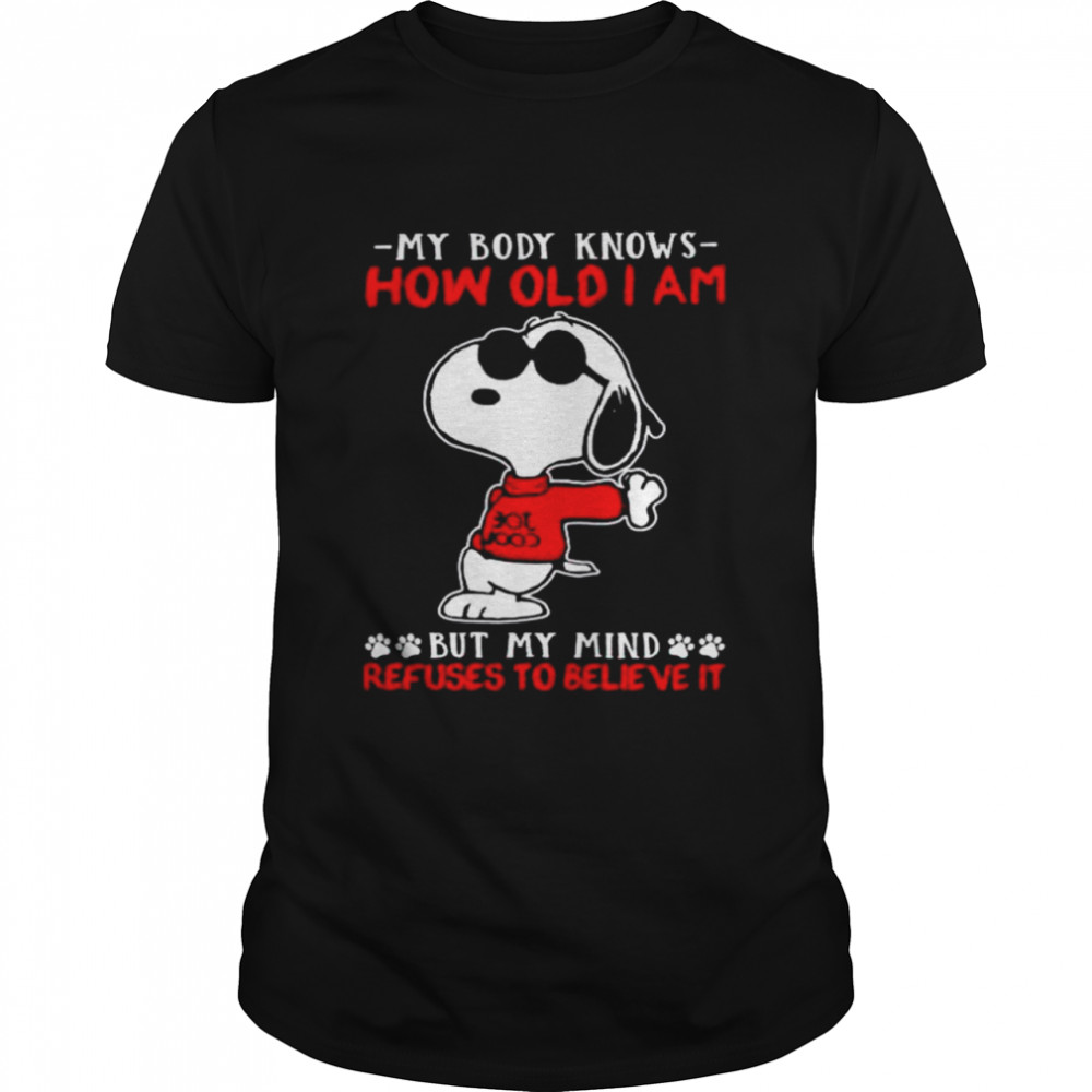 Snoopy my body knows how old I am but my mind refuses to believe it shirt