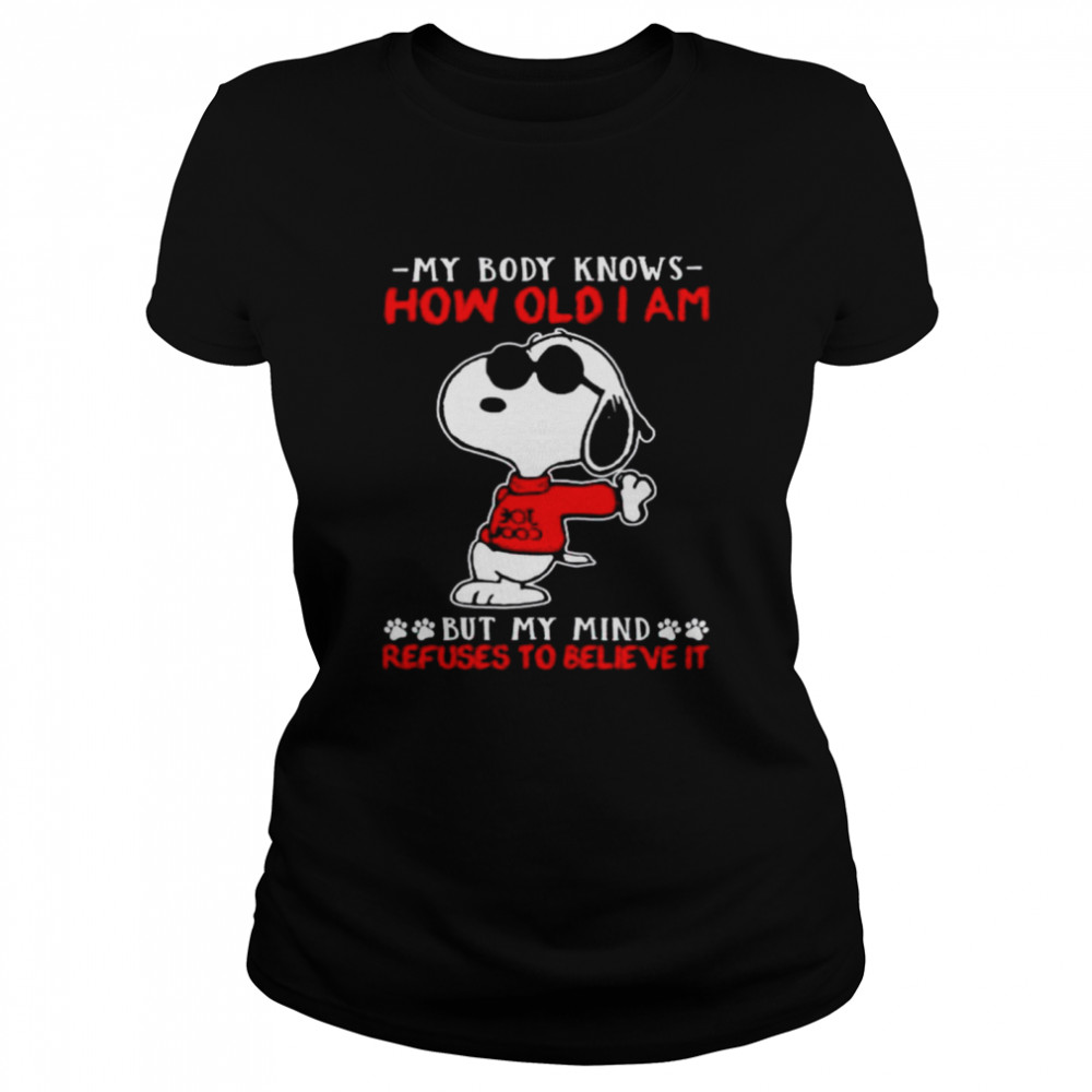 Snoopy my body knows how old I am but my mind refuses to believe it Classic Women's T-shirt