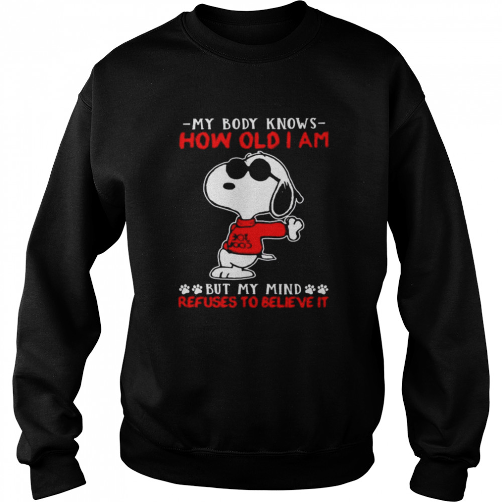 Snoopy my body knows how old I am but my mind refuses to believe it Unisex Sweatshirt