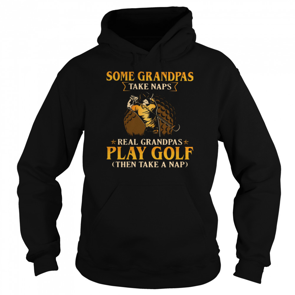 Some Grandpas Take Naps Real Grandpas Play Golf Then Take A Nap Unisex Hoodie