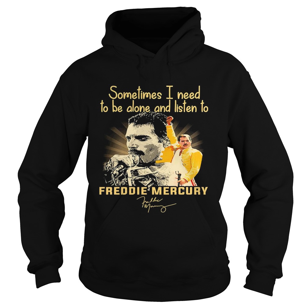 Sometimes I Need To Be Alone And Listen To Freddie Mercury Signature Hoodie