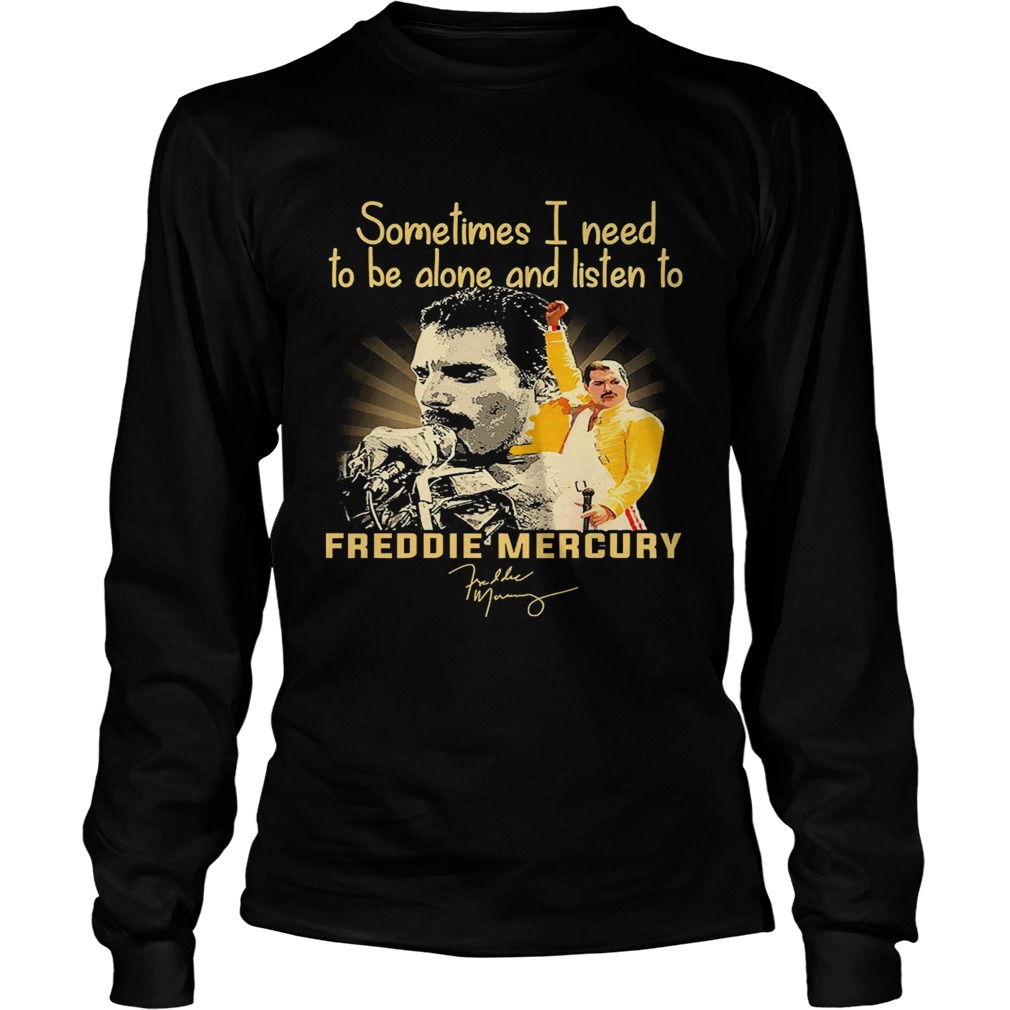 Sometimes I Need To Be Alone And Listen To Freddie Mercury Signature Long Sleeve