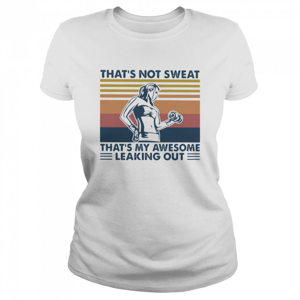 That’s Not Sweat That’s My Awesome Leaking Out Weight Lifting Vintage Classic Women's T-shirt
