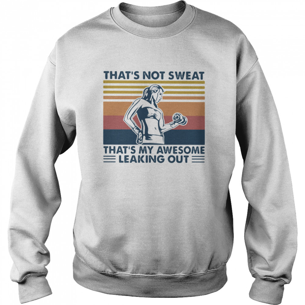 That’s Not Sweat That’s My Awesome Leaking Out Weight Lifting Vintage Unisex Sweatshirt