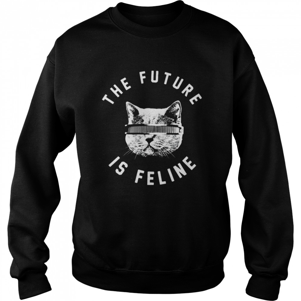 The Future Is Feline Cat Funny Unisex Sweatshirt
