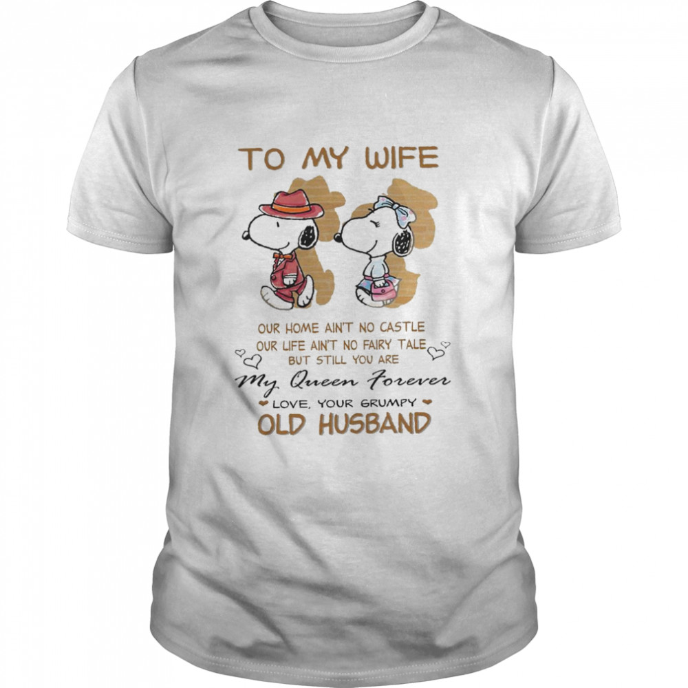To My Wife Our Home Ain’t No Castle My Queen Forever Love Your Grumpy Old Husband Snoopy shirt