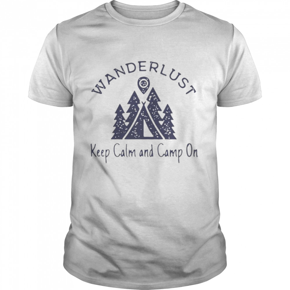 Wanderlust keep calm and camp on shirt