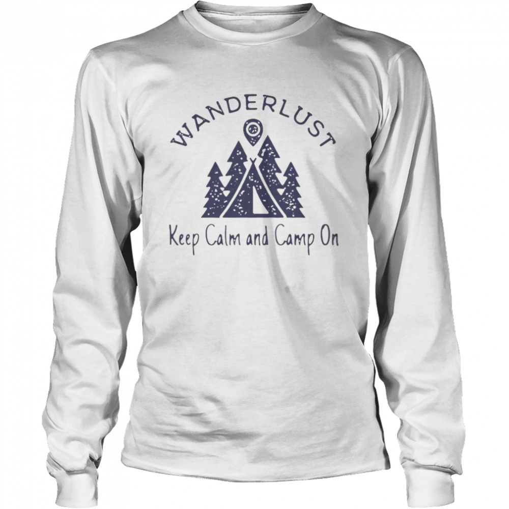 Wanderlust keep calm and camp on Long Sleeved T-shirt
