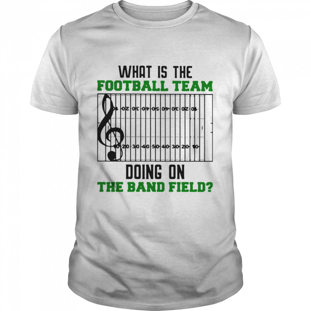 What Is The Football Team Doing On The Band Field shirt